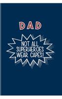 Dad Not All Superheroes Wear Capes: Funny Dad Quotes Journal - Notebook - Workbook For Daddys, Dad Skills, Fathersday, Father, Superhero, Parenting & Family Quotes Fans - 6x9 - 100 Bla