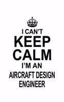 I Can't Keep Calm I'm An Aircraft Design Engineer: Unique Aircraft Design Engineer Notebook, Journal Gift, Diary, Doodle Gift or Notebook - 6 x 9 Compact Size- 109 Blank Lined Pages