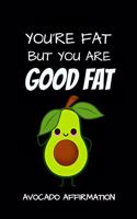You're Fat But You Are Good Fat Avocado Affirmation