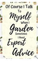 Of Course I Talk To My Myself When I Garden: Funny Notebook For Gardening Lovers (Gifts For Gardeners)