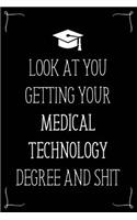 Look At You Getting Your Medical Technology Degree And Shit: Funny Blank Notebook for Degree Holder or Graduate
