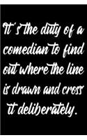 It's the duty of a comedian to find out where the line is drawn and cross it deliberately: Comedian Notebook - Classic Lightly Lined Journal for Taking Comedy Notes (Cute Journals, Notebooks, Diaries and Other Gifts)