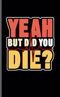 Yeah but did You Die: Nurse Rescue RD EMT CNA notebooks gift (6x9) Lined notebook to write in