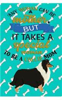 Any Woman Can Be A Mother But, It Takes A Special Woman To Be A Collie Mom: Journal Composition Notebook for Dog and Puppy Lovers