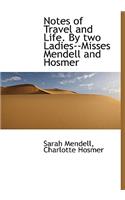 Notes of Travel and Life. by Two Ladies--Misses Mendell and Hosmer