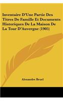 Inventaire D'Une Partie Des Titres De Famille Et Documents Historiques De La Maison De La Tour D'Auvergne (1905)