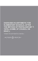 Exercises in Arithmetic for Elementary Schools, After the Method of Pestalozzi [By T. Tate]. (Comm. of Council on Educ.).: (English)