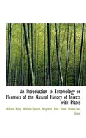 An Introduction to Entomology or Flements of the Natural History of Insects with Plates