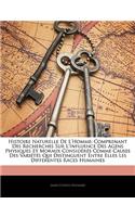 Histoire Naturelle de l'Homme: Comprenant Des Recherches Sur l'Influence Des Agens Physiques Et Moraux Considérés Comme Causes Des Variétés Qui Distinguent Entre Elles Les Différe