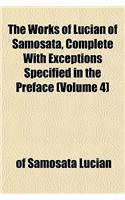 The Works of Lucian of Samosata, Complete with Exceptions Specified in the Preface (Volume 4): (English)