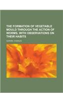 The Formation of Vegetable Mould Through the Action of Worms, with Observations on Their Habits