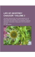 Life of Geoffrey Chaucer (Volume 3); The Early English Poet Including Memoirs of His Near Friend and Kinsman, John of Gaunt, Duke of Lancaster with Sketches of the Manners, Opinions, Arts and Literature of England in the Fourteenth Century: (English)