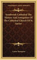 Southwark Cathedral The History And Antiquities Of The Cathedral Church Of St. Savior