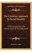 Christian Approach to Social Morality: Three Lectures on the Consecration of the Affections