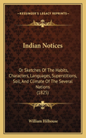 Indian Notices: Or Sketches Of The Habits, Characters, Languages, Superstitions, Soil, And Climate Of The Several Nations (1825)