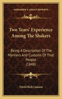 Two Years' Experience Among The Shakers: Being A Description Of The Manners And Customs Of That People (1848)