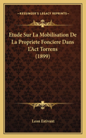 Etude Sur La Mobilisation de La Propriete Fonciere Dans L'Act Torrens (1899)