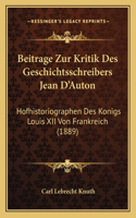 Beitrage Zur Kritik Des Geschichtsschreibers Jean D'Auton: Hofhistoriographen Des Konigs Louis XII Von Frankreich (1889)(German)