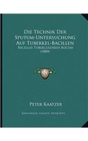 Die Technik Der Sputum-Untersuchung Auf Tuberkel-Bacillen: Bacillus Tuberculoseus Kochii (1884)