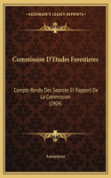 Commission D'Etudes Forestieres: Compte Rendu Des Seances Et Rapport De La Commission (1904)(French)
