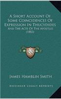 A Short Account Of Some Coincidences Of Expression In Thucydides: And The Acts Of The Apostles (1883)