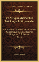 De Antiquis Marmoribus Blasii Caryophili Opusculum