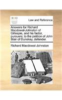 Answers for Richard Macdowal-Johnston of Gillespie, and His Factor, Pursuers; To the Petition of John Blair of Dunskey, Defender.