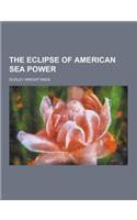 The Eclipse of American Sea Power