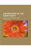The Dew-Drop of the Sunny South; A Story Written from Every Day Life