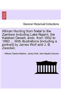 African Hunting from Natal to the Zambesi including Lake Ngami, the Kalahari Desert, andc. from 1852 to 1860 ... With illustrations [including a portrait] by James Wolf and J. B. Zwecker.