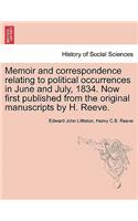 Memoir and Correspondence Relating to Political Occurrences in June and July, 1834. Now First Published from the Original Manuscripts by H. Reeve.