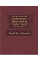 How to Attract and Hold an Audience: A Popular Treatise on the Nature, Preparation, and Delivery of Public Discourse