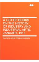 A List of Books on the History of Industry and Industrial Arts. January, 1915