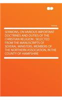 Sermons, on Various Important Doctrines and Duties of the Christian Religion: Selected from the Manuscripts of Several Ministers, Members of the Northern Association, in the County of Hampshire: Selected from the Manuscripts of Several Ministers, Members of the Northern Association, in the County of Hampshire