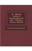 Dr. Martin Luther's Krankengeschichte - Primary Source Edition