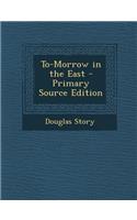 To-Morrow in the East - Primary Source Edition: (English)