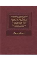 A Complete Guide to the Game of Draughts: Giving the Best Lines of Attack and Defence in Every Opening, with Copious Notes and Variations - Primary