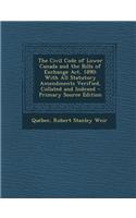 The Civil Code of Lower Canada and the Bills of Exchange ACT, 1890: With All Statutory Amendments Verified, Collated and Indexed