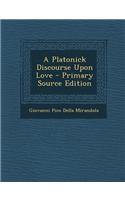 A Platonick Discourse Upon Love - Primary Source Edition