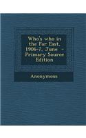 Who's Who in the Far East, 1906-7, June - Primary Source Edition