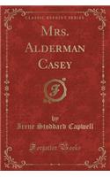 Mrs. Alderman Casey (Classic Reprint)