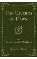 The Caverns of Dawn (Classic Reprint)