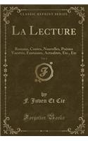 La Lecture, Vol. 6: Romans, Contes, Nouvelles, Poï¿½sies Variï¿½tï¿½s, Fantaisies, Actualitï¿½s, Etc., Etc (Classic Reprint): Romans, Contes, Nouvelles, Poï¿½sies Variï¿½tï¿½s, Fantaisies, Actualitï¿½s, Etc., Etc (Classic Reprint)