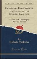 Chambers's Etymological Dictionary of the English Language: A New and Thoroughly Revised Edition (Classic Reprint)