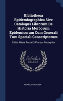 Bibliotheca Epidemiographica Sive Catalogus Librorum De Historia Morborum Epidemicorum Cum Generali Tum Speciali Conscriptorum