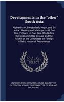 Developments in the "other" South Asia: Afghanistan, Bangladesh, Nepal, and Sri Lanka: Hearing and Markups on H. Con. Res. 278 and H. Con. Res. 216 Before the Subcommittee on Asia and the 