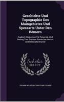 Geschichte Und Topographie Des Maingebietes Und Spessarts Unter Den Römern: Zugleich Wegweiser Für Reisende, Und Beitrag Zum Studium Römischer Rechts Und Militäralterthümer