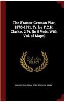 The Franco-German War, 1870-1871, Tr. by F.C.H. Clarke. 2 Pt. [in 5 Vols. with Vol. of Maps]