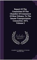 Report Of The Committee Of The Chamber Of Commerce Of New Orleans, To The Senate Transportation Committee. 1873, Volume 2