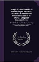 A Copy of the Names of all the Marriages, Baptisms, and Burials Which Have Been Solemnized in the Private Chapel of Somerset House: Strand, in the County of Middlesex, Extending From 1714 to 1776, With an Index and Copious Genealogical Notes(English)